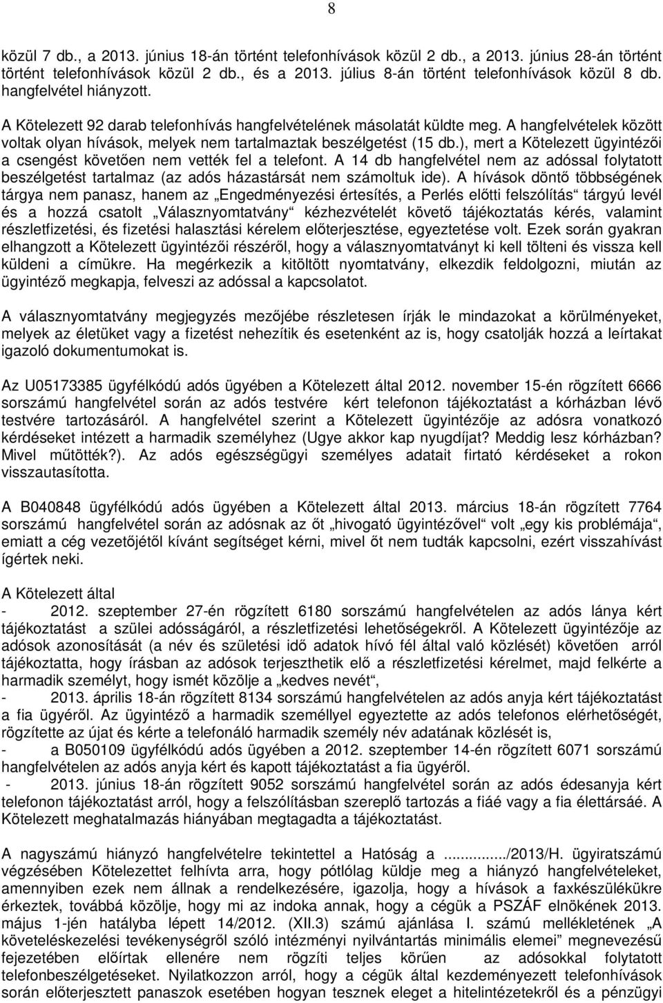 ), mert a Kötelezett ügyintézői a csengést követően nem vették fel a telefont. A 14 db hangfelvétel nem az adóssal folytatott beszélgetést tartalmaz (az adós házastársát nem számoltuk ide).