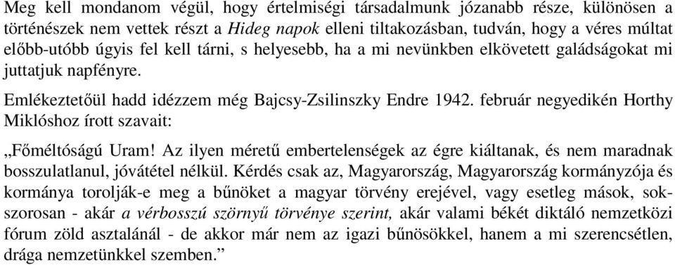 február negyedikén Horthy Miklóshoz írott szavait: Főméltóságú Uram! Az ilyen méretű embertelenségek az égre kiáltanak, és nem maradnak bosszulatlanul, jóvátétel nélkül.