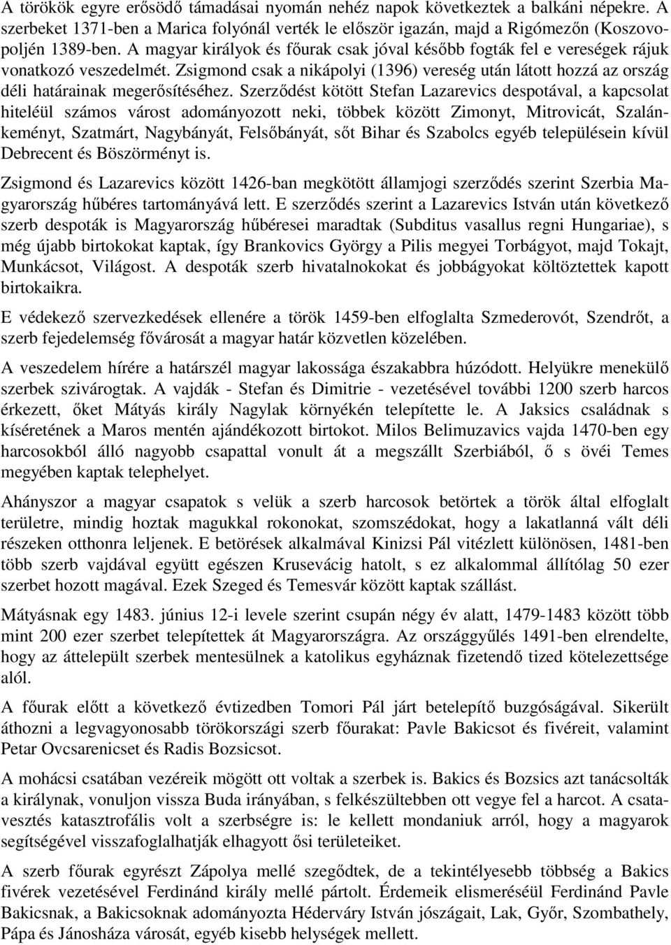 Szerződést kötött Stefan Lazarevics despotával, a kapcsolat hiteléül számos várost adományozott neki, többek között Zimonyt, Mitrovicát, Szalánkeményt, Szatmárt, Nagybányát, Felsőbányát, sőt Bihar és