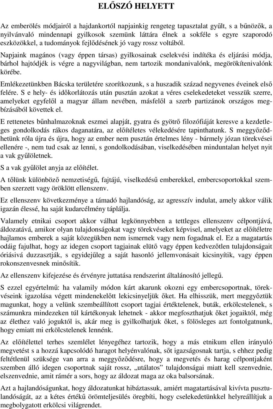 Napjaink magános (vagy éppen társas) gyilkosainak cselekvési indítéka és eljárási módja, bárhol hajtódjék is végre a nagyvilágban, nem tartozik mondanivalónk, megörökítenivalónk körébe.