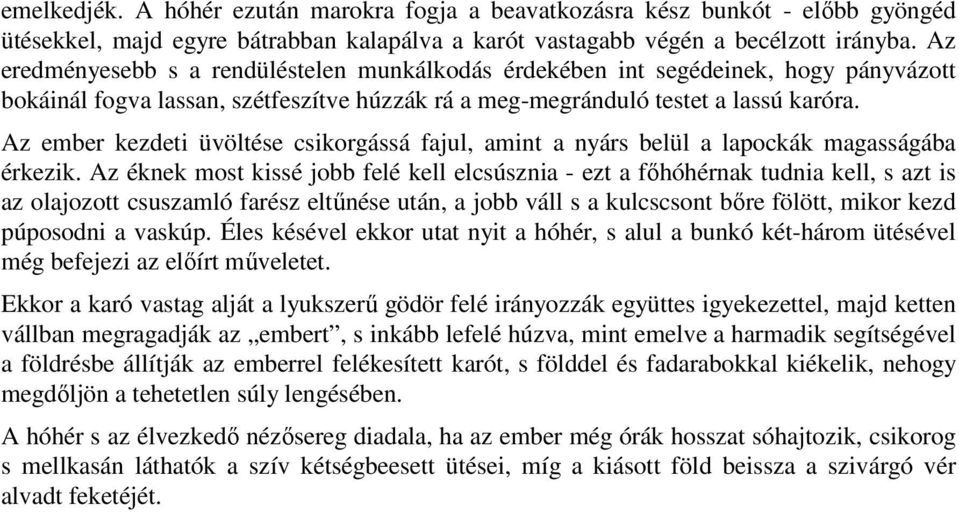 Az ember kezdeti üvöltése csikorgássá fajul, amint a nyárs belül a lapockák magasságába érkezik.