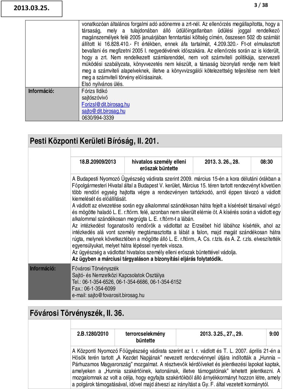 számlát állított ki 16.828.410.- Ft értékben, ennek áfa tartalmát, 4.209.320.- Ft-ot elmulasztott bevallani és megfizetni 2005 I. negyedévének időszakára.