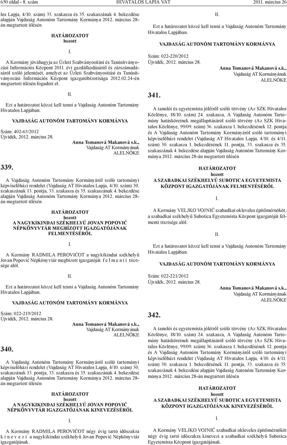 évi gazdálkodásáról és zárszámadásáról szóló jelentését, amelyet az Üzleti Szabványosítási és Tanúsítványozási Információs Központ igazgatóbizottsága 2012.02.24-én megtartott ülésén fogadott el.