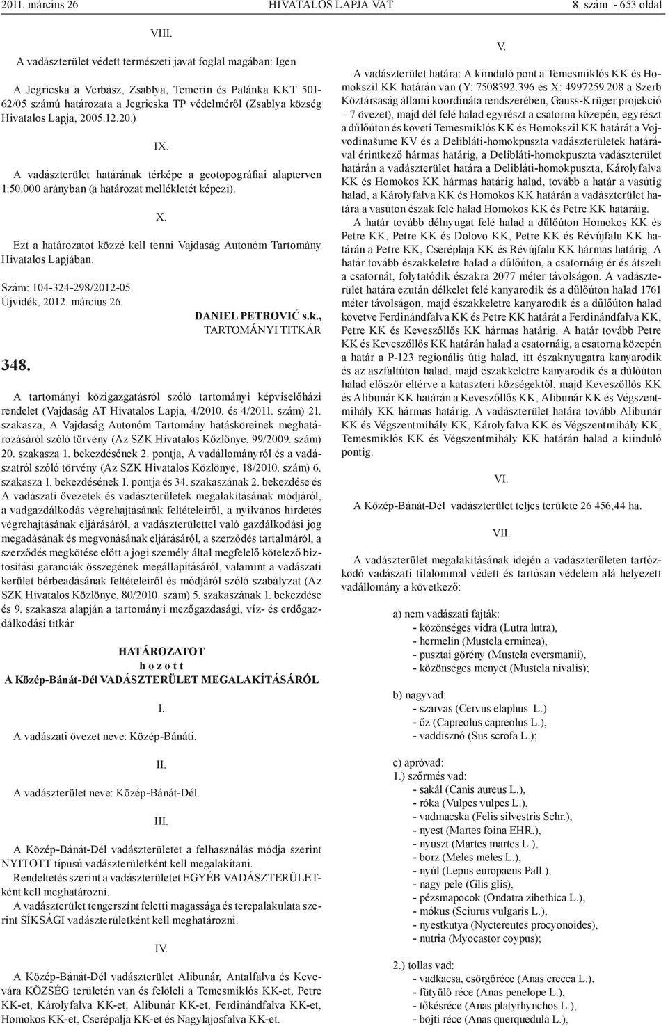 község Hivatalos Lapja, 2005.12.20.) IX. A vadászterület határának térképe a geotopográfiai alapterven 1:50.000 arányban (a határozat mellékletét képezi). X. Szám: 104-324-298/2012-05. Újvidék, 2012.