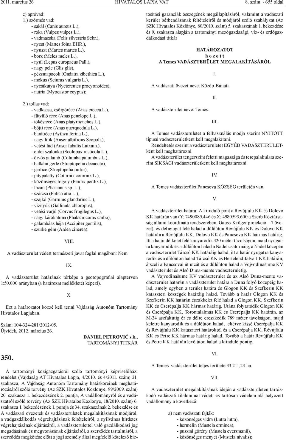 ), - mókus (Sciurus vulgaris L.), - nyestkutya (Nyctereutes procyonoides), - nutria (Myocastor coypus); 2.) tollas vad: - vadkacsa, csörgőréce (Anas crecca L.), - fütyülő réce (Anas penelope L.