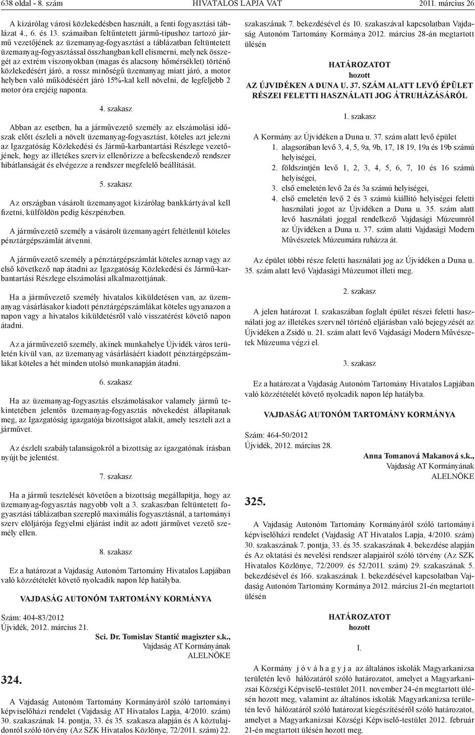 viszonyokban (magas és alacsony hőmérséklet) történő közlekedésért járó, a rossz minőségű üzemanyag miatt járó, a motor helyben való működéséért járó 15%-kal kell növelni, de legfeljebb 2 motor óra