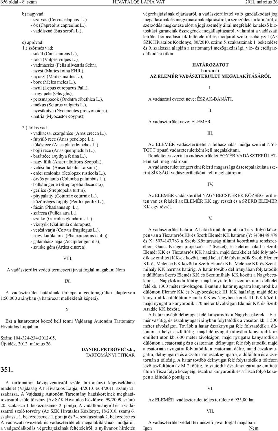 ), - nyúl (Lepus europaeus Pall.), - nagy pele (Glis glis), - pézsmapocok (Ondatra zibethica L.), - mókus (Sciurus vulgaris L.