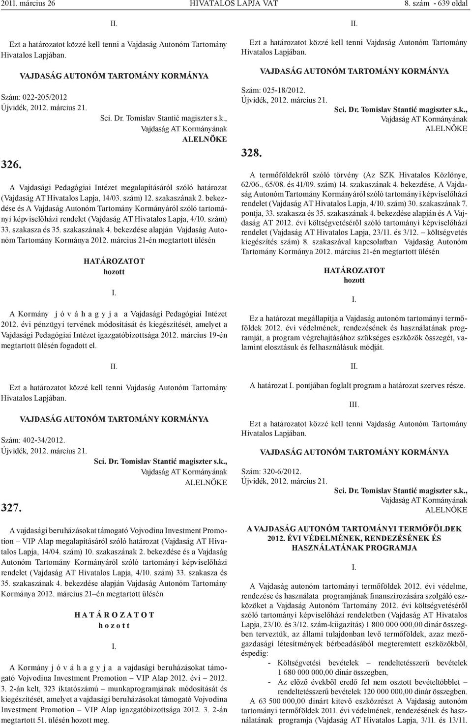 bekezdése és A Vajdaság Autonóm Tartomány Kormányáról szóló tartományi képviselőházi rendelet (Vajdaság AT Hivatalos Lapja, 4/10. szám) 33. szakasza és 35. szakaszának 4.