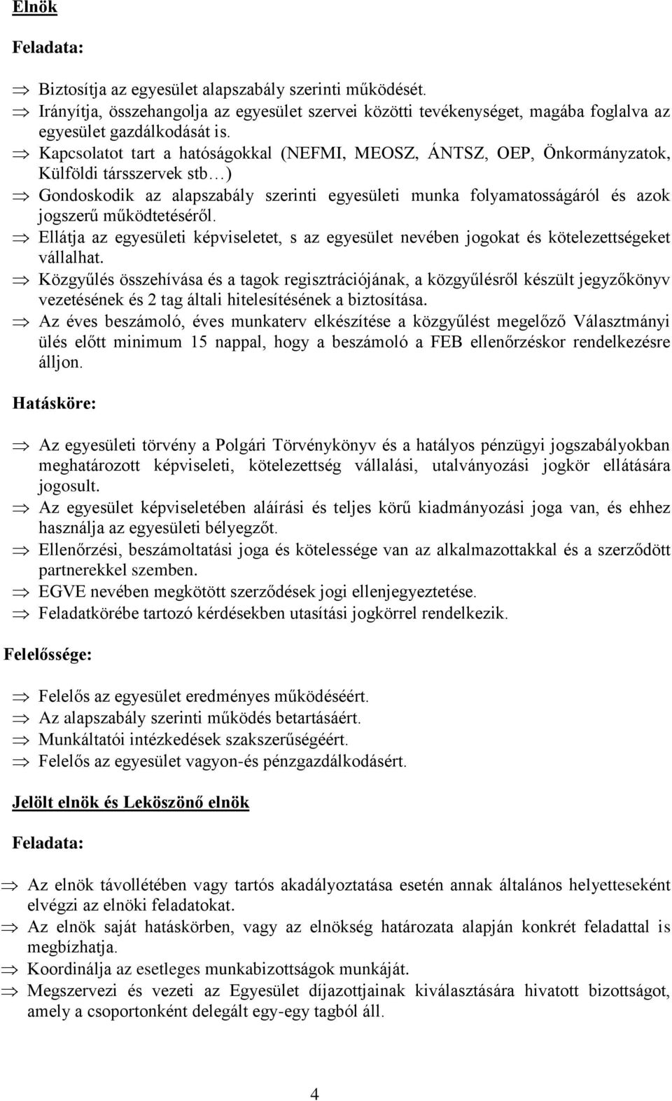 működtetéséről. Ellátja az egyesületi képviseletet, s az egyesület nevében jogokat és kötelezettségeket vállalhat.