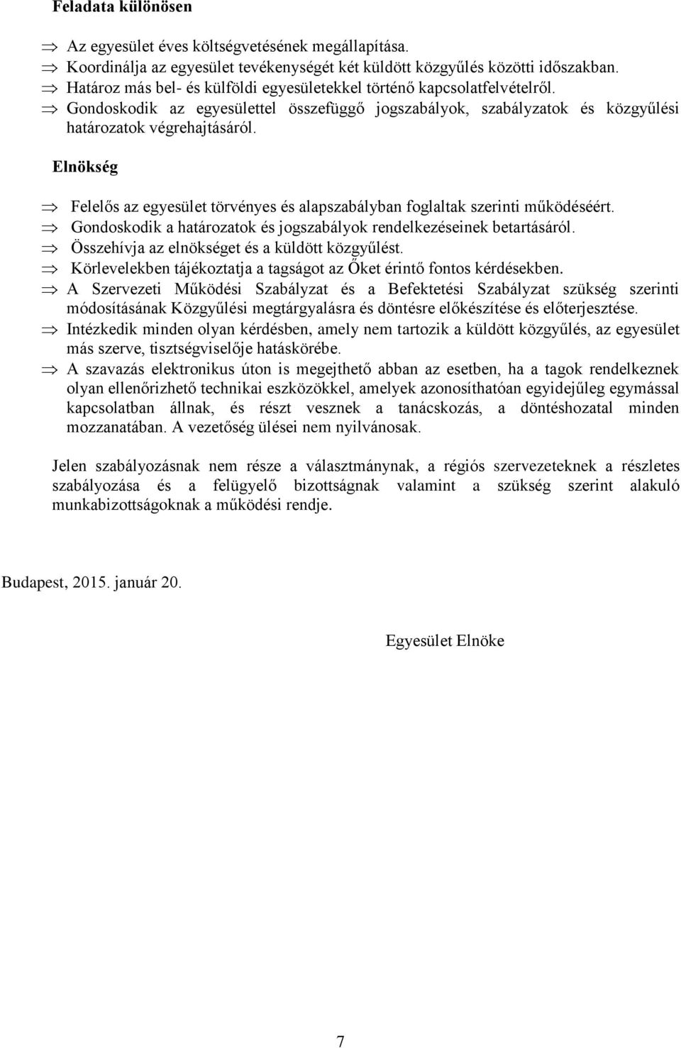 Elnökség Felelős az egyesület törvényes és alapszabályban foglaltak szerinti működéséért. Gondoskodik a határozatok és jogszabályok rendelkezéseinek betartásáról.