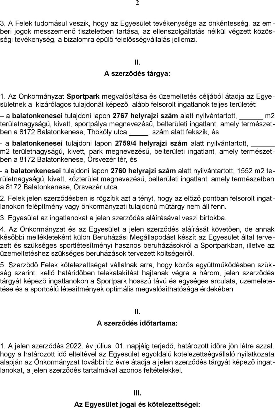 Az Önkormányzat Sportpark megvalósítása és üzemeltetés céljából átadja az Egyesületnek a kizárólagos tulajdonát képező, alább felsorolt ingatlanok teljes területét: a balatonkenesei tulajdoni lapon