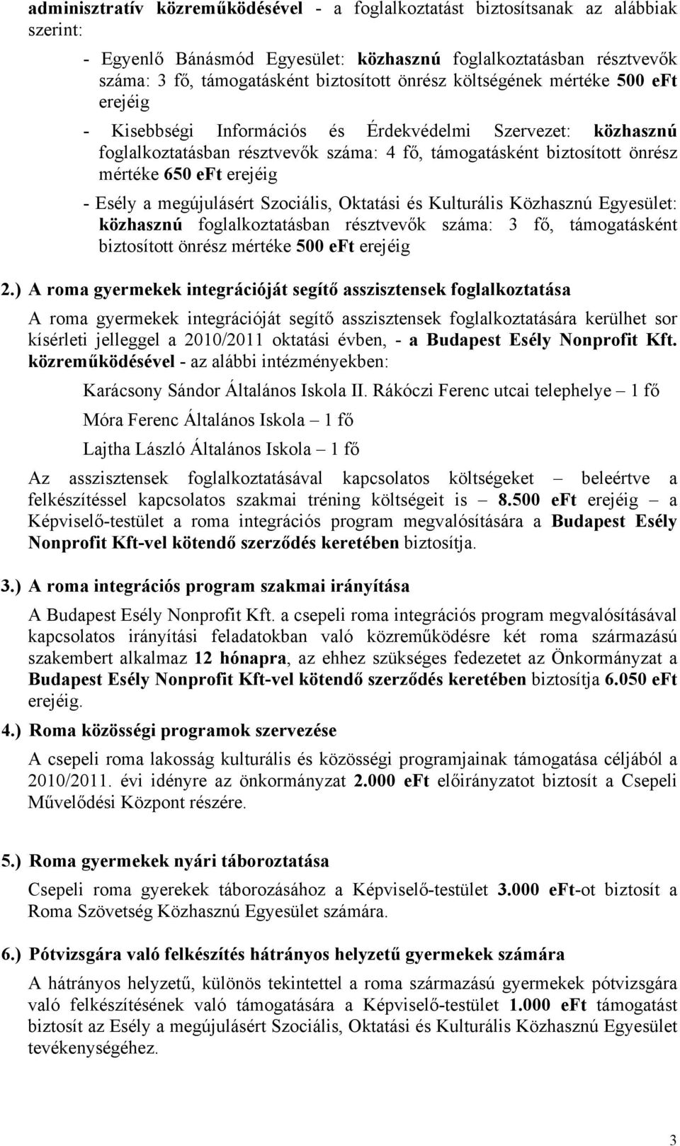 Esély a megújulásért Szociális, Oktatási és Kulturális Közhasznú Egyesület: közhasznú foglalkoztatásban résztvevők száma: 3, támogatásként biztosított önrész mértéke 500 eft erejéig 2.