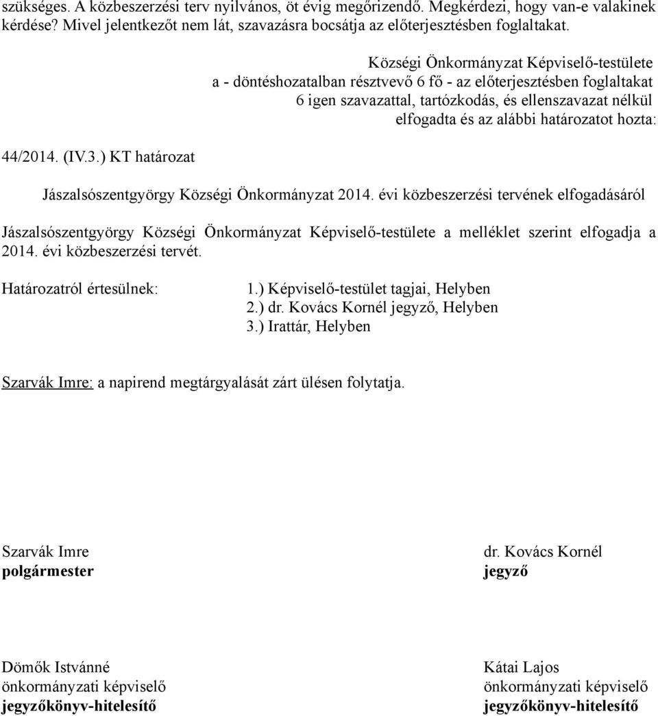 évi közbeszerzési tervének elfogadásáról Jászalsószentgyörgy a melléklet szerint elfogadja a 2014. évi közbeszerzési tervét. 1.) Képviselő-testület tagjai, Helyben 2.) dr.