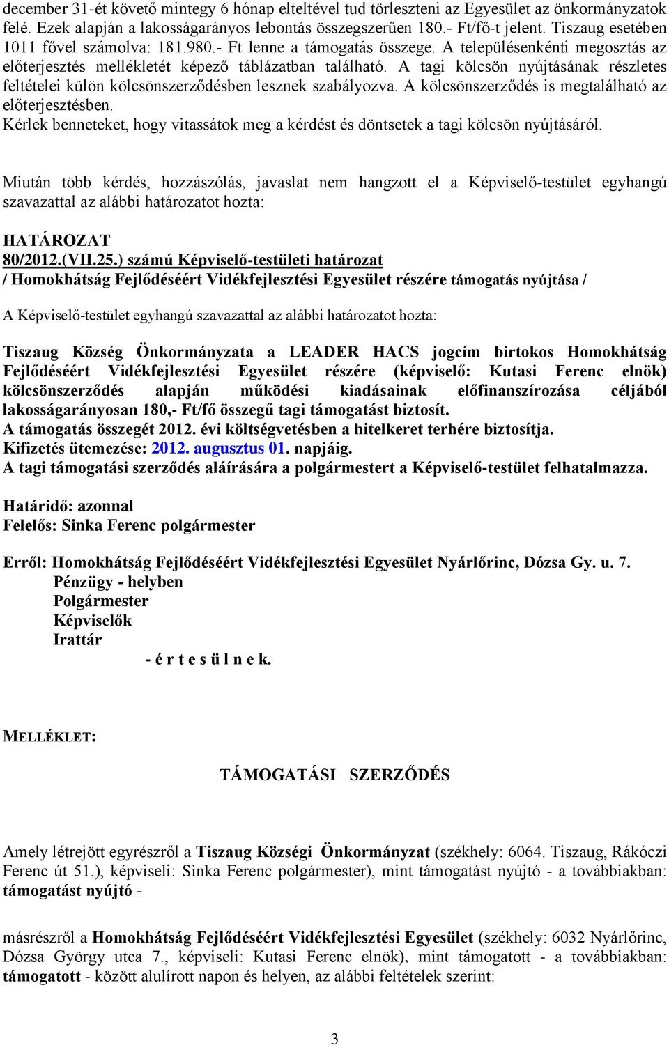 A tagi kölcsön nyújtásának részletes feltételei külön kölcsönszerződésben lesznek szabályozva. A kölcsönszerződés is megtalálható az előterjesztésben.