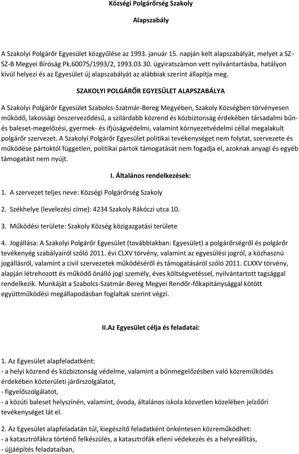 SZAKOLYI POLGÁRŐR EGYESÜLET ALAPSZABÁLYA A Szakolyi Polgárőr Egyesület Szabolcs-Szatmár-Bereg Megyében, Szakoly Községben törvényesen működő, lakossági önszerveződésű, a szilárdabb közrend és