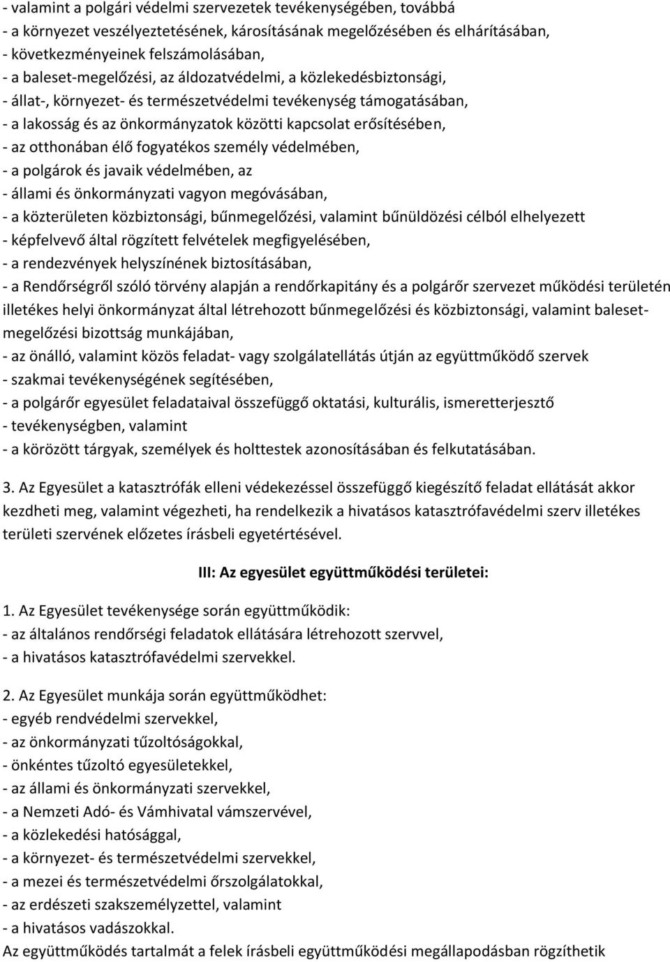 az otthonában élő fogyatékos személy védelmében, - a polgárok és javaik védelmében, az - állami és önkormányzati vagyon megóvásában, - a közterületen közbiztonsági, bűnmegelőzési, valamint