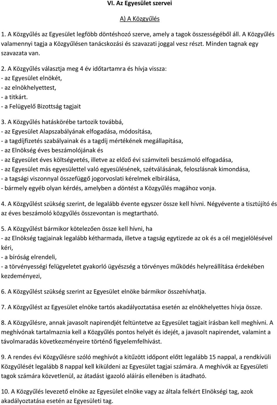 A Közgyűlés választja meg 4 év időtartamra és hívja vissza: - az Egyesület elnökét, - az elnökhelyettest, - a titkárt. - a Felügyelő Bizottság tagjait 3.