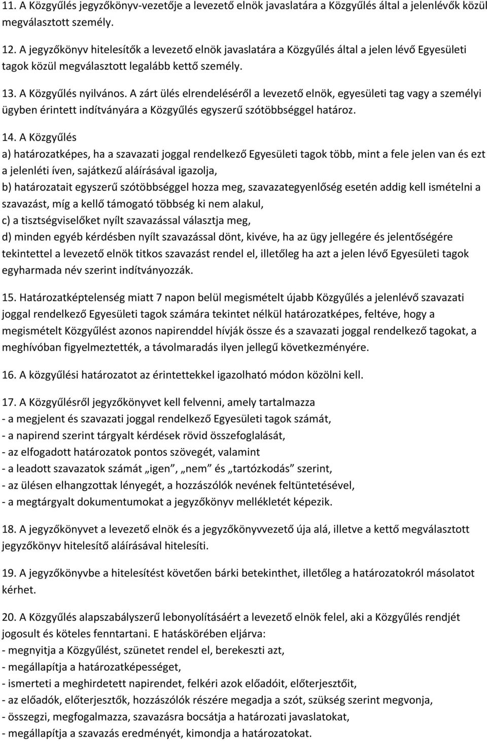 A zárt ülés elrendeléséről a levezető elnök, egyesületi tag vagy a személyi ügyben érintett indítványára a Közgyűlés egyszerű szótöbbséggel határoz. 14.