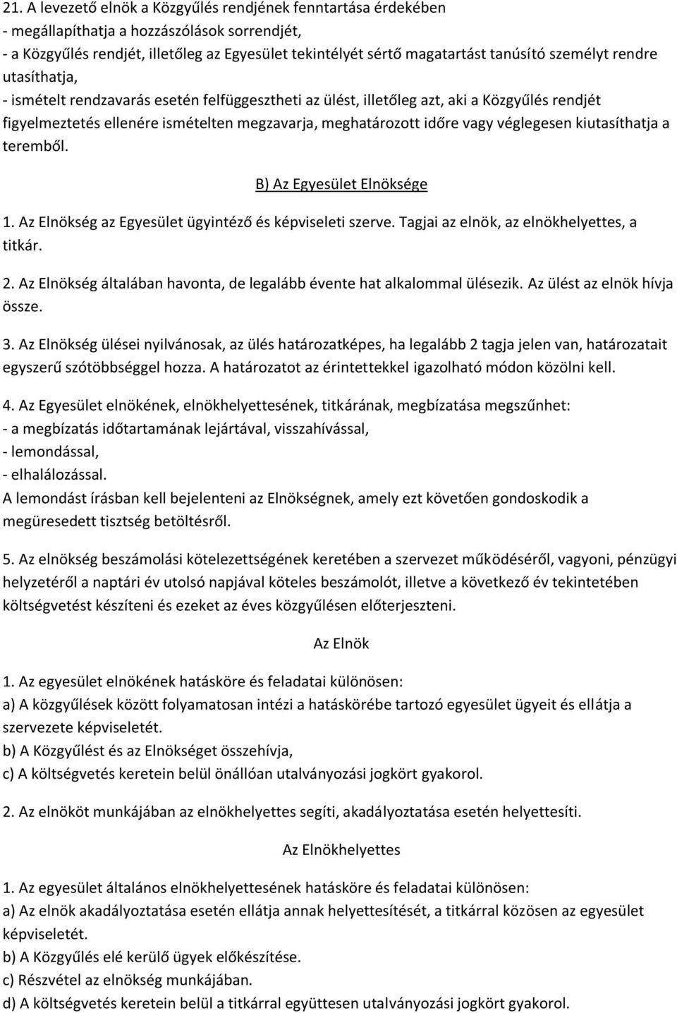 véglegesen kiutasíthatja a teremből. B) Az Egyesület Elnöksége 1. Az Elnökség az Egyesület ügyintéző és képviseleti szerve. Tagjai az elnök, az elnökhelyettes, a titkár. 2.