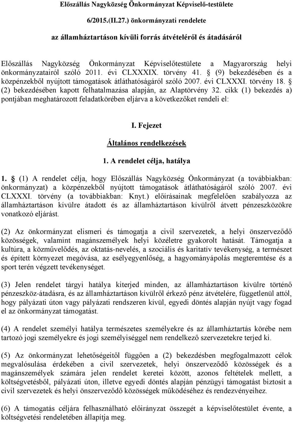 évi CLXXXIX. törvény 41. (9) bekezdésében és a közpénzekből nyújtott támogatások átláthatóságáról szóló 2007. évi CLXXXI. törvény 18. (2) bekezdésében kapott felhatalmazása alapján, az Alaptörvény 32.