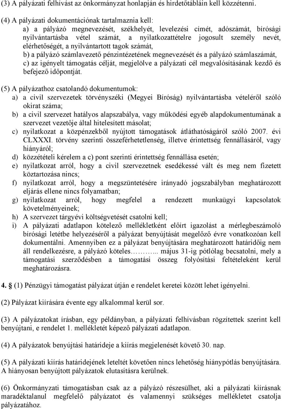 nevét, elérhetőségét, a nyilvántartott tagok számát, b) a pályázó számlavezető pénzintézetének megnevezését és a pályázó számlaszámát, c) az igényelt támogatás célját, megjelölve a pályázati cél