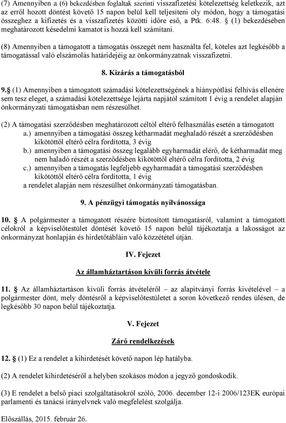 (8) Amennyiben a támogatott a támogatás összegét nem használta fel, köteles azt legkésőbb a támogatással való elszámolás határidejéig az önkormányzatnak visszafizetni. 8. Kizárás a támogatásból 9.