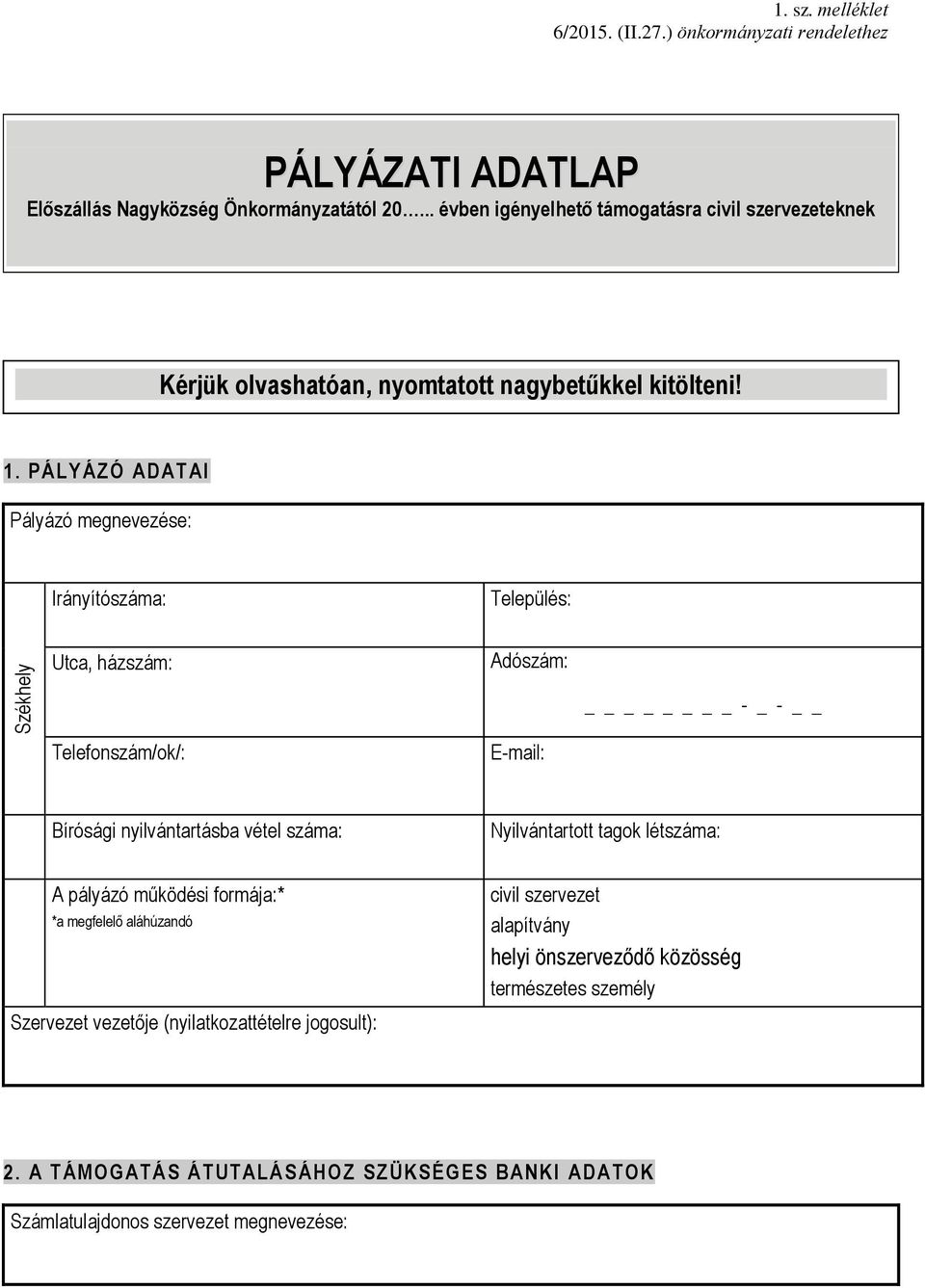 PÁLYÁZÓ ADATAI Pályázó megnevezése: Irányítószáma: Település: Székhely Utca, házszám: Adószám: - _ - Telefonszám/ok/: E-mail: Bírósági nyilvántartásba vétel száma: