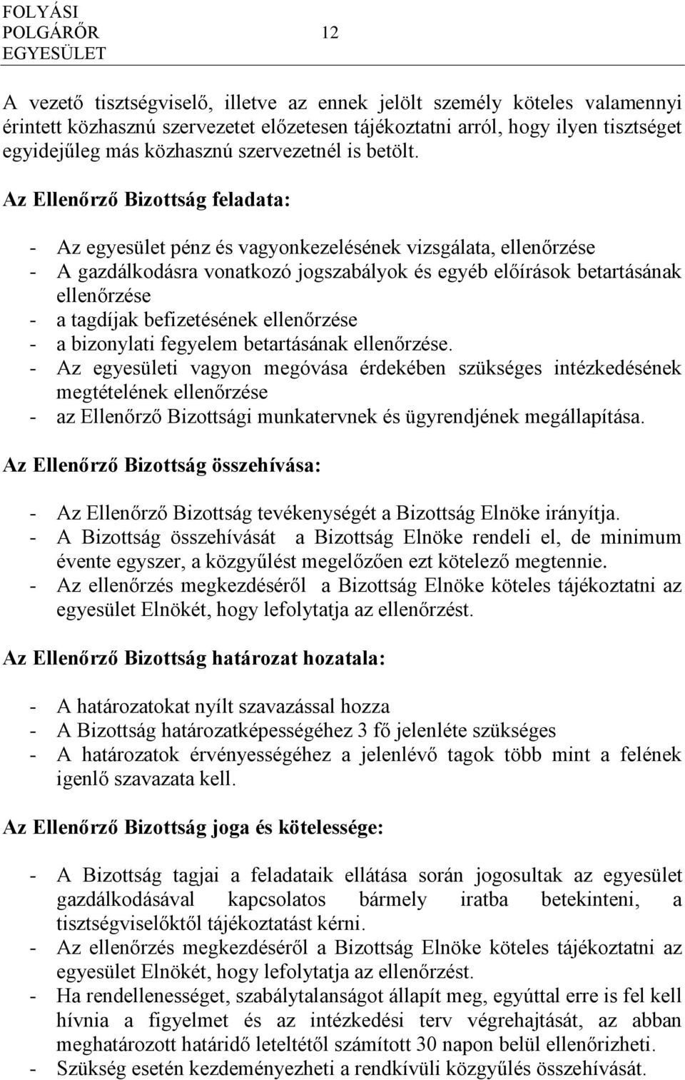 Az Ellenőrző Bizottság feladata: - Az egyesület pénz és vagyonkezelésének vizsgálata, ellenőrzése - A gazdálkodásra vonatkozó jogszabályok és egyéb előírások betartásának ellenőrzése - a tagdíjak