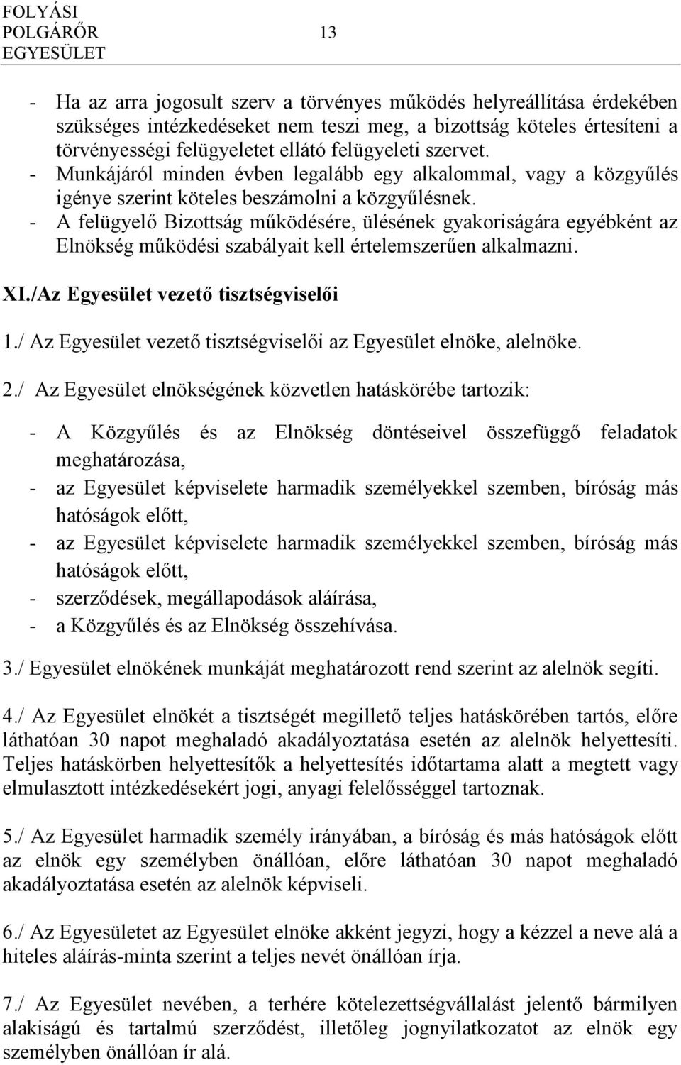 - A felügyelő Bizottság működésére, ülésének gyakoriságára egyébként az Elnökség működési szabályait kell értelemszerűen alkalmazni. XI./Az Egyesület vezető tisztségviselői 1.