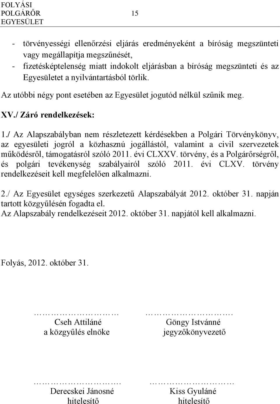 / Az Alapszabályban nem részletezett kérdésekben a Polgári Törvénykönyv, az egyesületi jogról a közhasznú jogállástól, valamint a civil szervezetek működésről, támogatásról szóló 2011. évi CLXXV.