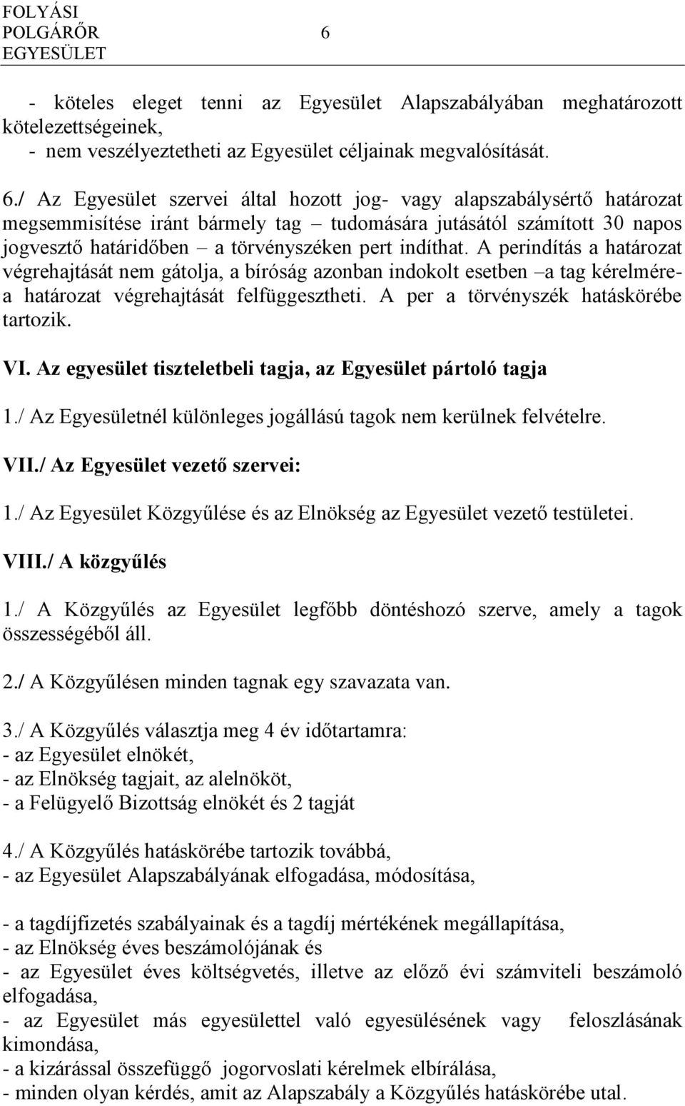 / Az Egyesület szervei által hozott jog- vagy alapszabálysértő határozat megsemmisítése iránt bármely tag tudomására jutásától számított 30 napos jogvesztő határidőben a törvényszéken pert indíthat.