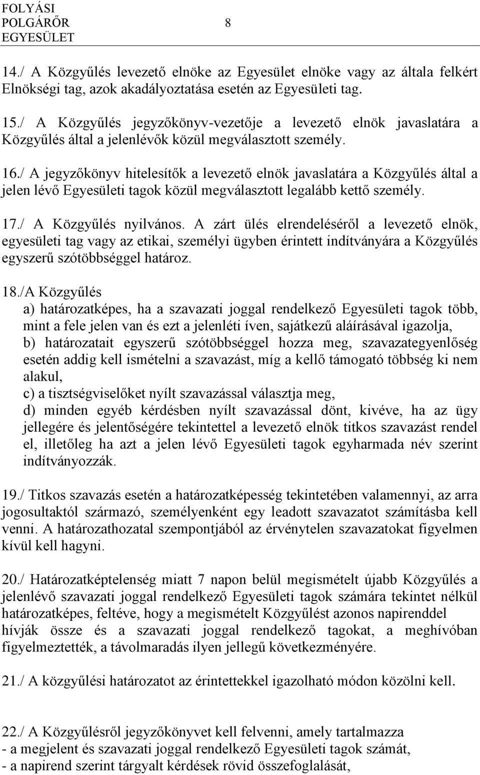 / A jegyzőkönyv hitelesítők a levezető elnök javaslatára a Közgyűlés által a jelen lévő Egyesületi tagok közül megválasztott legalább kettő személy. 17./ A Közgyűlés nyilvános.