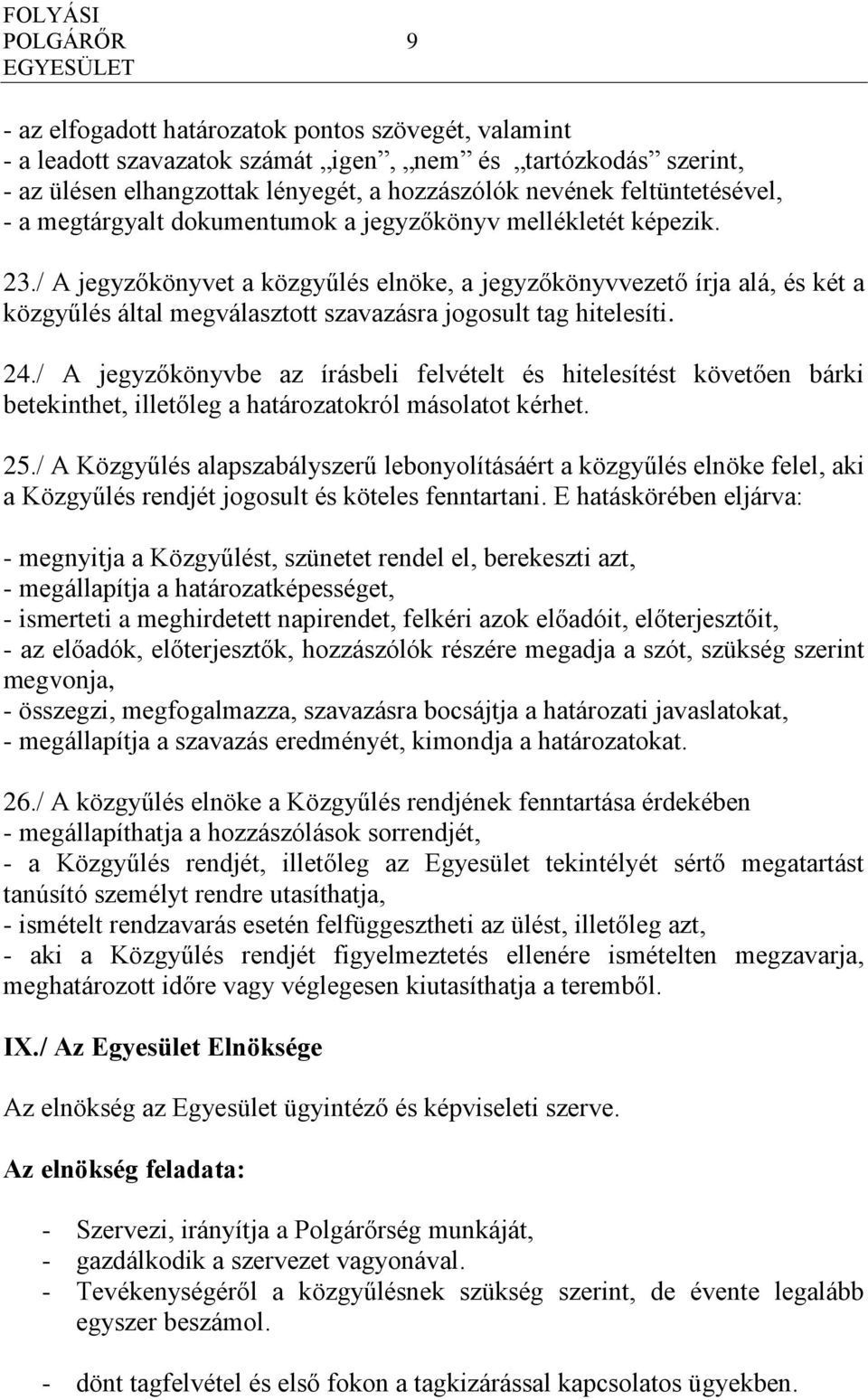 / A jegyzőkönyvet a közgyűlés elnöke, a jegyzőkönyvvezető írja alá, és két a közgyűlés által megválasztott szavazásra jogosult tag hitelesíti. 24.