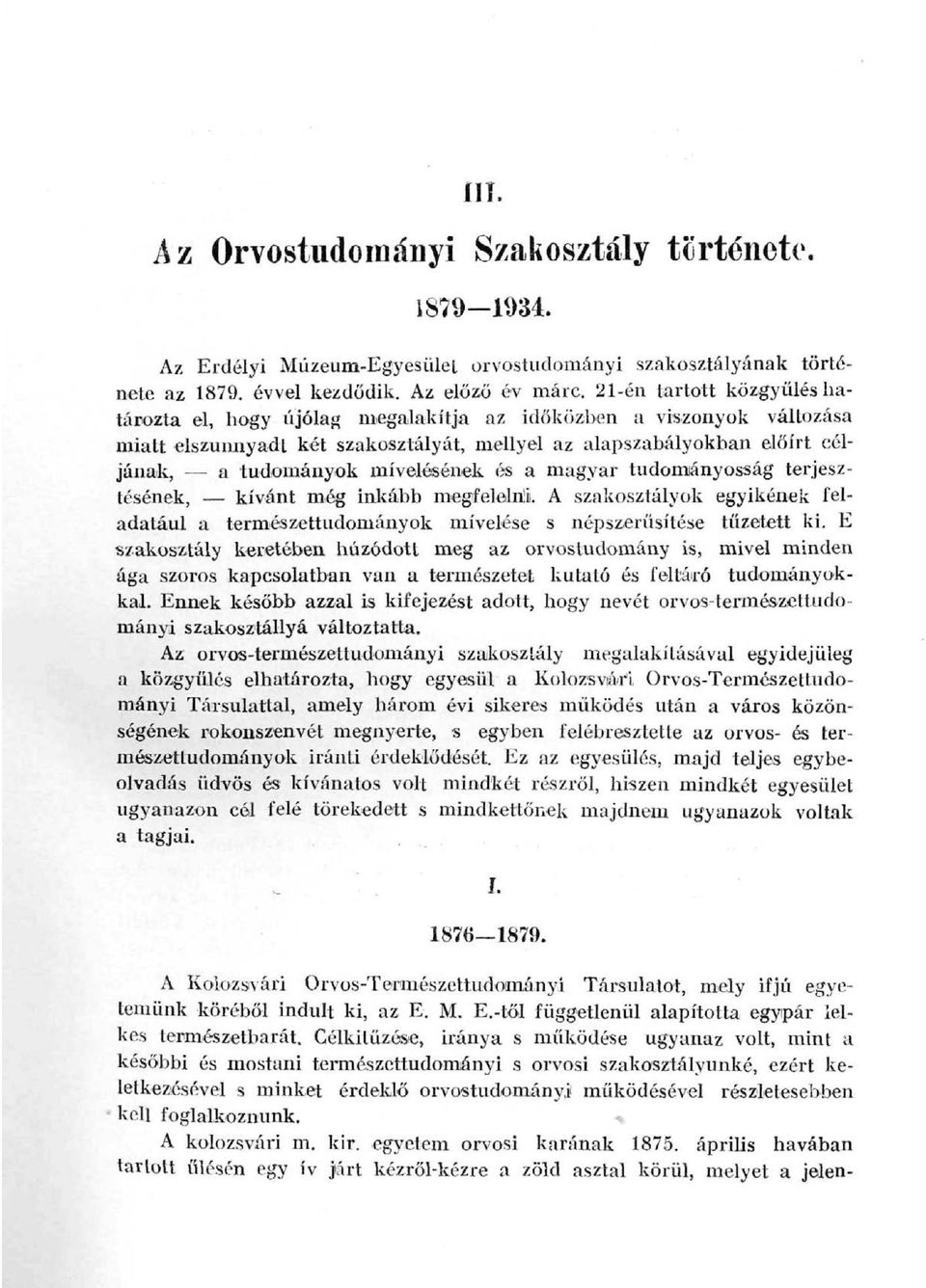 mívelésének (is a magyar tudományosság terjesztésének, kívánt még inkább megfelelnlii. A szakosztályok egyikének feladatául a természettudományok mívelése s népszerűsítése tűzetett ki.