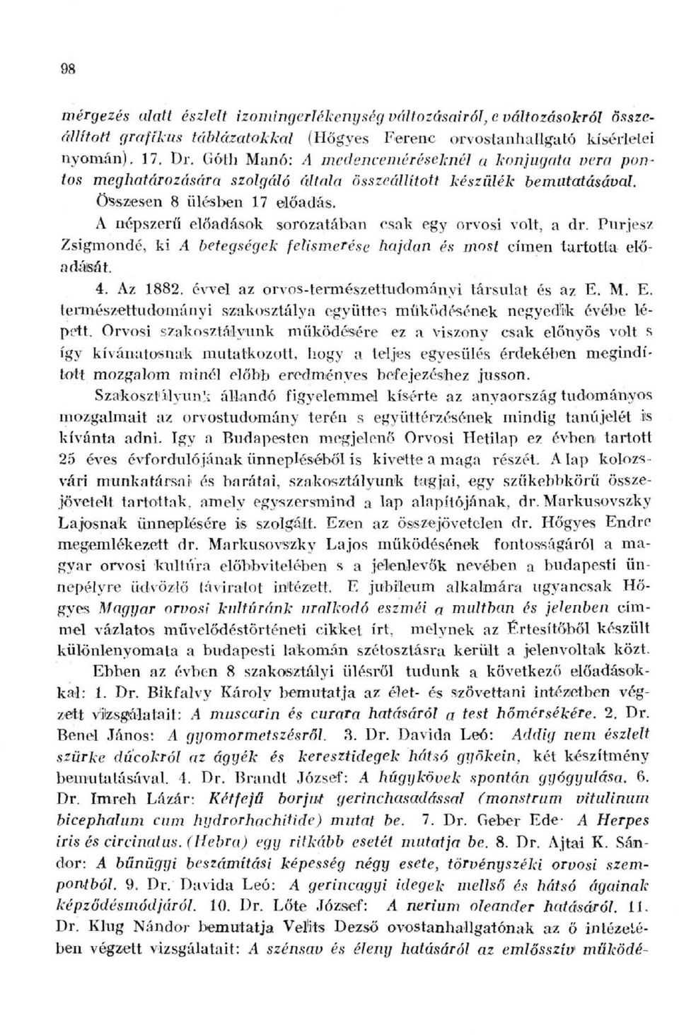 A népszerű előadások sorozatában csak egy orvosi volt, a dr. Purjesz Zsigmondé, ki A betegségek felismerése hajdan és most címen tartotta előadását. 4. Az 1882.