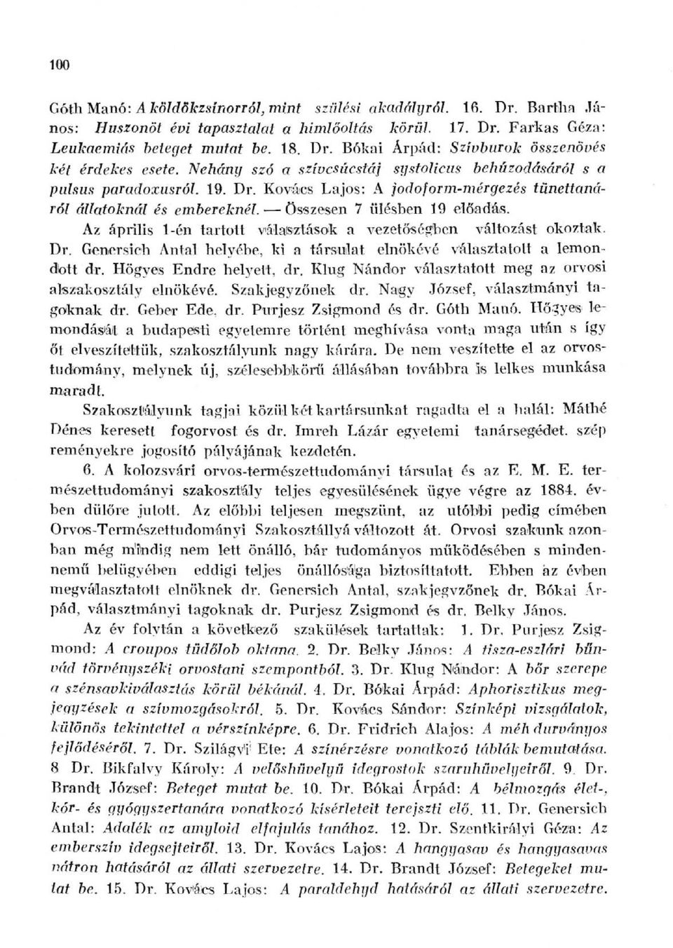 Az április 1-én tartott válalsizlások a vezetösésfbcn változást okoztak. Dífí^ Genersich Antal helyébe, ki a társujat elnökévé választatott a lemondbtt dr. Högyes Endre helyeit, dr.