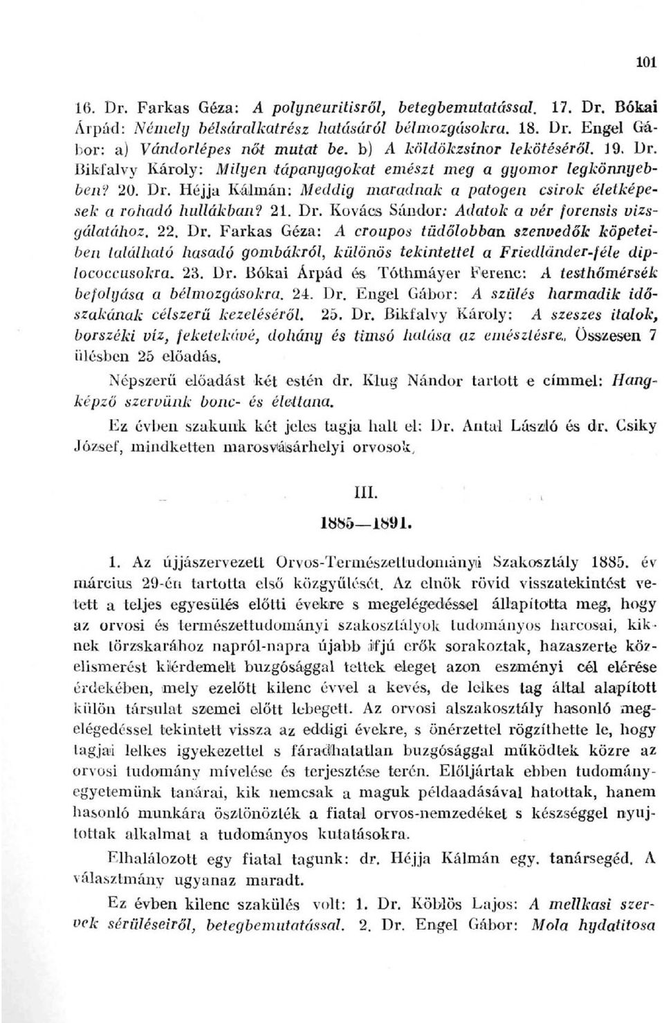 21. Dr. Kovács Sándor: Adatok a vér forensis vizsgálatához. 22. Dr. Farkas Géza: A croupos tüdőlobban szenvedők köpeteiben található hasadó gombákról, különös tekintettel a Friedlander-féle diplococcusokra.