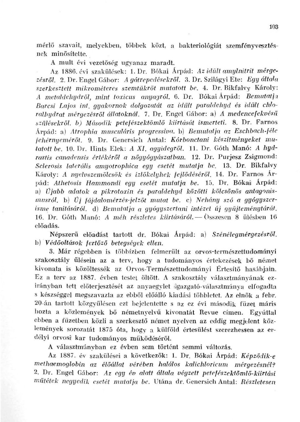 6. Dr. Bókai Árpád: Bemutatja Barcsi Lajos int, gyakornok dolgozatát az idült paraldehijd és idült chhraunjdrat mérgezésről állatoknál. 7. Dr. Engel Gábor: a) A medencefekvésű szülésekről, b) Második petefészektömlő kiirtását ismerteti.