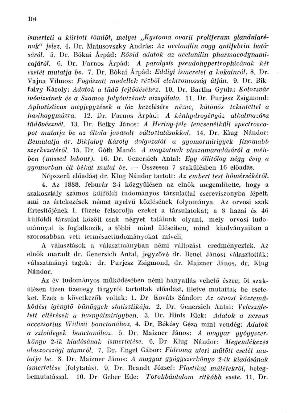 l^r. Bikfailvy Károly: Adatok a tüdő fejlődéséhez. 10. Dr. Bartlia Gyula: Kolozsvár ivóvizeinek és a Szamos folyóvizének vizsgálata. 11. Dr. Purj^esz Zsigmond: Aphoristícus megjegyzések a láz kezelésére nézve, különös tekintettel a ha^iihagymázra.