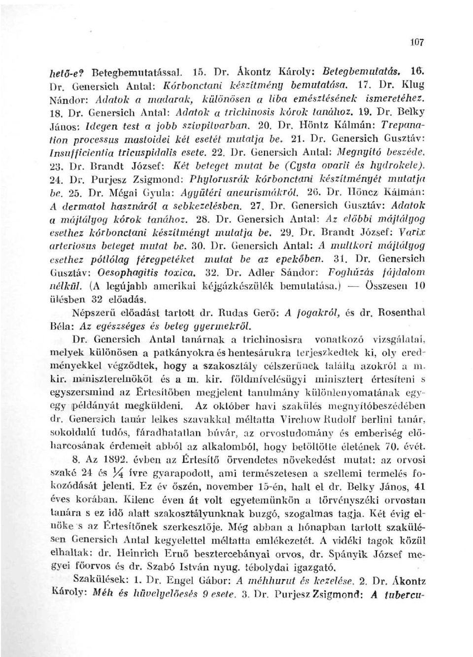 Dr. Genersich Gusztáv: Insufficientia tricuspidalis esete. 22. Dr. Genersich Antal: Megnyitó beszéde. 23. Dr. Brandt József: Két beteget mutat be (Cíjsta ovarii és hydrokele). 24. Dr. Purjesz Zsigmond: Phytorusrák kórbonctani készítményét mutatja be.