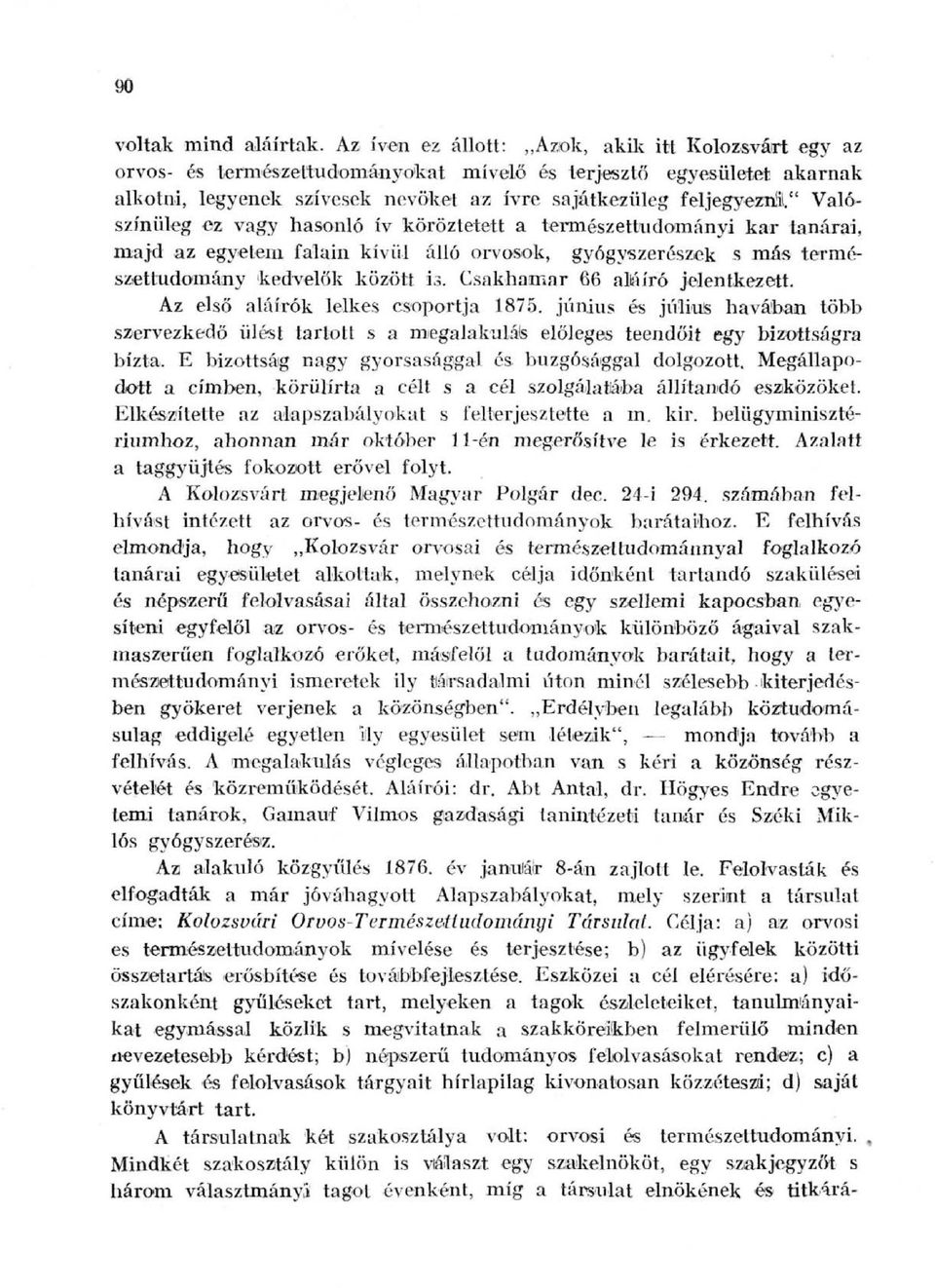 Valószínűleg ez vagy hasonló ív köröztetett a természettudományi kar tanárai, majd az egyetem falain kívül álló orvosok, gyógyszerészek s más természiettudomány kedvelök között is.