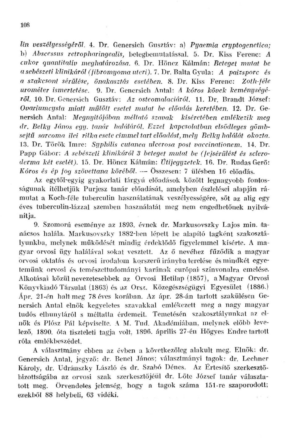 11. Dr. Brandt József: Ovariumcysta miatt műtött esetet mutat be előadás keretében. 12. Dr. Genersich Antal: Megnyitójában méltírtó szavak kíséretében emlékezik meg dr. Belky János egy.