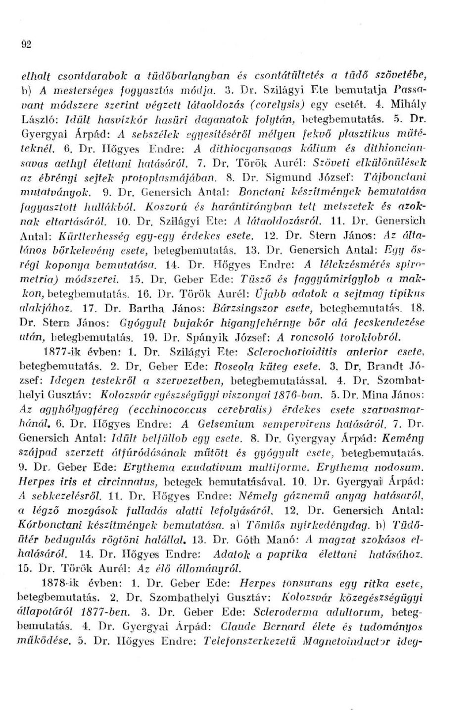 Gyergyal Árpád: A sebszélek egyesítéséről mélyen fekvő plasztikus műtéteknél, 6. Dr. Hőgyes Endre: A dithiocyansctvas kálium és dithionciansavas aethyl élettani hatásáról. 7. Dr. TÖrök Aurcl: Szöveti elkülöniilések az ébrényi sejtek protoplasmájában.