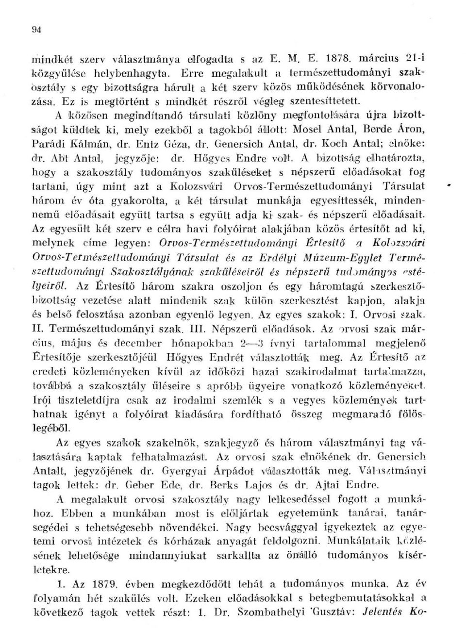 A közcjsen megindítandó társulati közlöny megfontol'áisára újra bizottsiágot küldtek ki, mely ezekből a tagokból á'llott; Mosel Antal, Berde Áron, Parádi Kálmán, dr. Entz Géza, dr.