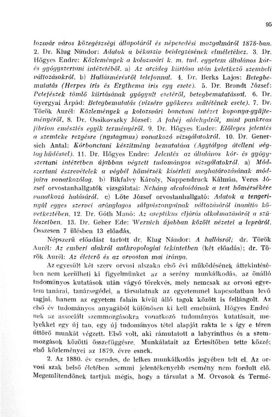 Berks Lajos: Betegbemutatás (Herpes iris és Erythcma iris egy ese-te). 5. Dr. Brandt József: Petefészek tömlő kiirtásának gyógyult esetéről, betegbemutatással. 6. Dr. Gyergyai Árpád: Betegbemutatás (vízsérv gyökeres műtétének esete).