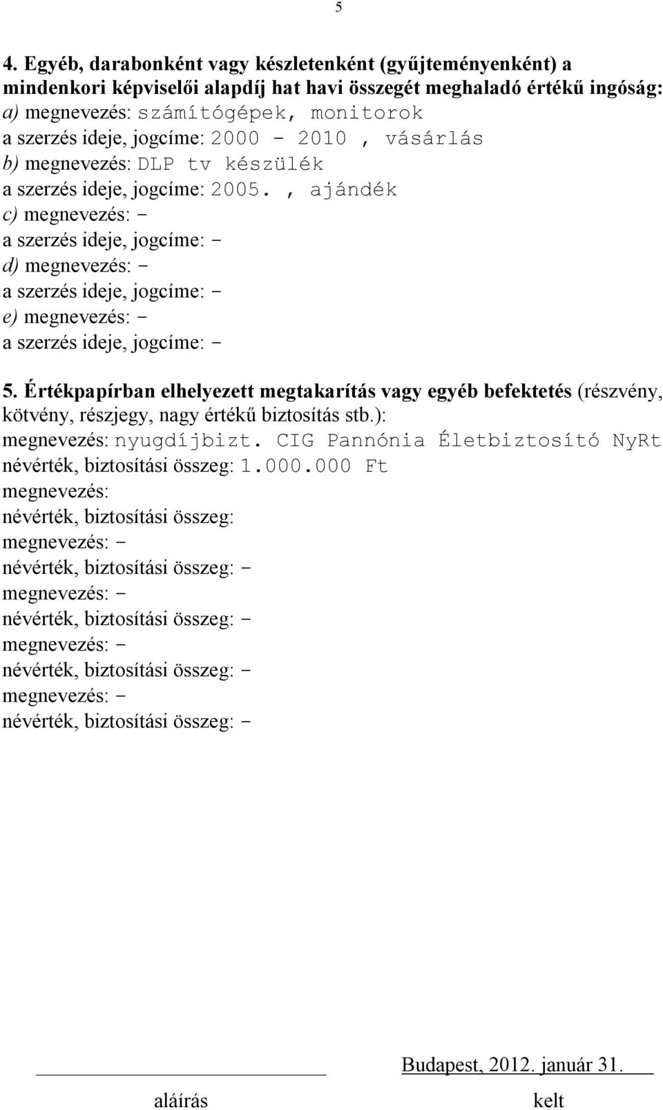 Értékpapírban elhelyezett megtakarítás vagy egyéb befektetés (részvény, kötvény, részjegy, nagy értékű biztosítás stb.): megnevezés: nyugdíjbizt.