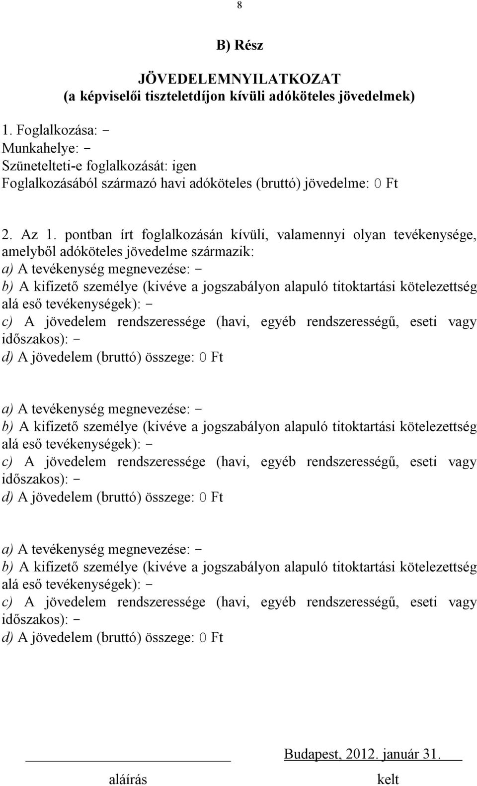 pontban írt foglalkozásán kívüli, valamennyi olyan tevékenysége, amelyből adóköteles jövedelme származik: a) A tevékenység megnevezése: - b) A kifizető személye (kivéve a jogszabályon alapuló