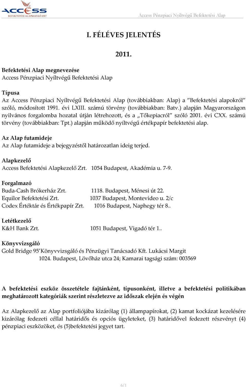 ) alapján Magyarországon nyilvános forgalomba hozatal útján létrehozott, és a Tőkepiacról szóló 2001. évi CXX. számú törvény (továbbiakban: Tpt.) alapján működő nyíltvégű értékpapír befektetési alap.