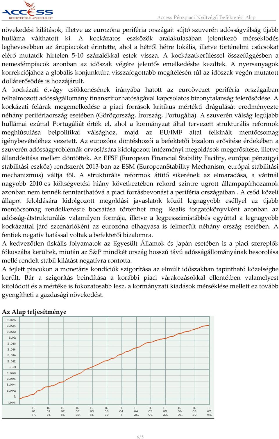 estek vissza. A kockázatkerüléssel összefüggésben a nemesfémpiacok azonban az időszak végére jelentős emelkedésbe kezdtek.