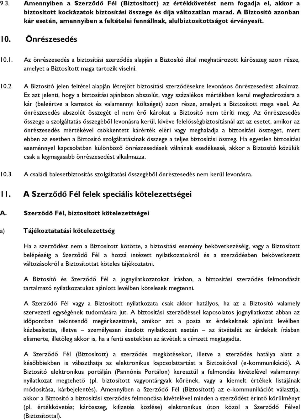 . Önrészesedés 10.1. Az önrészesedés a biztosítási szerződés alapján a Biztosító által meghatározott kárösszeg azon része, amelyet a Biztosított maga tartozik viselni. 10.2.